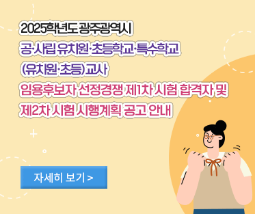 2025학년도 광주광역시 공·사립 유치원·초등학교·특수학교(유치원·초등)교사 임용후보자 선정경쟁 제1차 시험 합격자 및 제2차 시험 시행계획 공고 안내